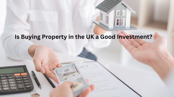 Is Buying Property in the UK a Good Investment?
